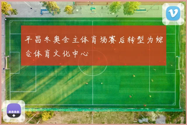 平昌冬奥会主体育场赛后转型为综合体育文化中心