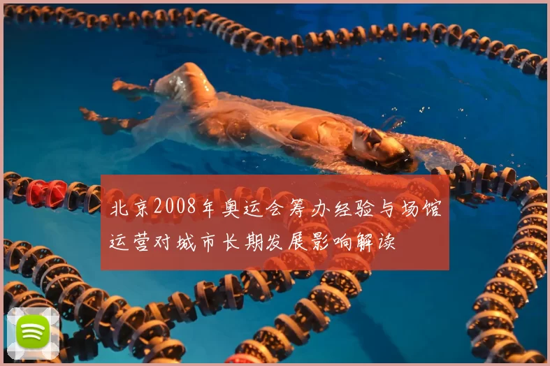 北京2008年奥运会筹办经验与场馆运营对城市长期发展影响解读