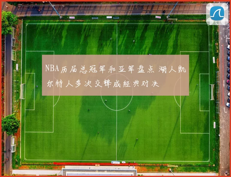 NBA历届总冠军和亚军盘点 湖人凯尔特人多次交锋成经典对决