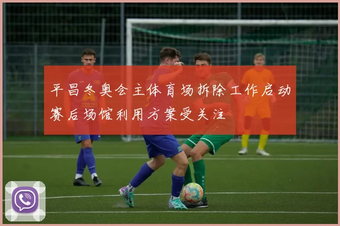 平昌冬奥会主体育场拆除工作启动赛后场馆利用方案受关注